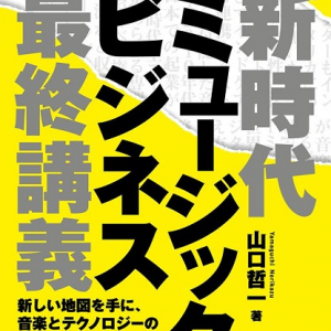 新時代の音楽ビジネス論『新時代ミュージックビジネス最終講義』が発売、10月3日に出版記念イベントも