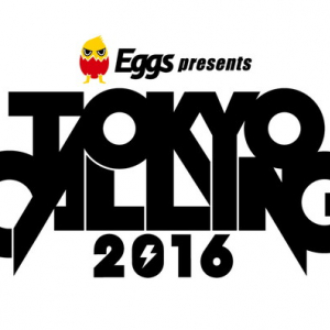 【Eggs presents TOKYO CALLING 2016】最終追加アーティスト＆全アーティストの日割りを発表