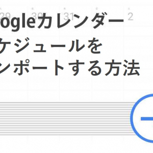 【Googleカレンダー活用術】スケジュールをインポートする方法