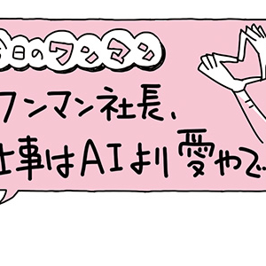 【マンガ】ワンマン社長、仕事はAIより「愛」やで！