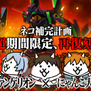 「にゃんこ大戦争」×「エヴァンゲリオン」の伝説のコラボが超期間限定再復刻決定！