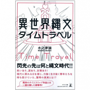 政治あり、冒険あり！　縄文時代にタイムスリップした若者たちは現代に戻れるのか？