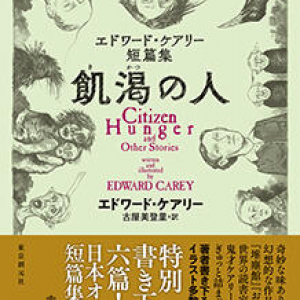 心を掴んで離さないエドワード・ケアリー短編集『飢渇の人』