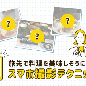 プロが伝授！旅先で料理を美味しそうに撮るスマホ撮影テクニック