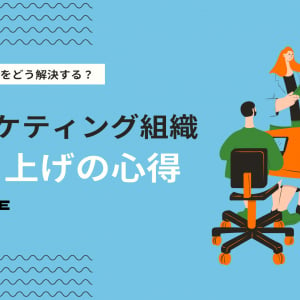 マーケター人材不足をどう解決する？マーケティング組織立ち上げの心得