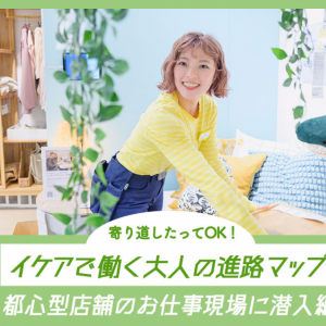 寄り道したってOK！イケアで働く大人の進路マップ「販売・接客・売り場担当」のお仕事編