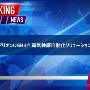 複雑なUSB4試験を自動化。アリオンの「USB4 電気検証自動化ソリューション」、USB-IF協会が正式承認