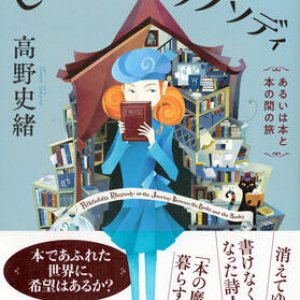 読書・翻訳・原稿・詩作・古書……五つの物語〜高野史緒『ビブリオフォリア・ラプソディ あるいは本と本の間の旅』