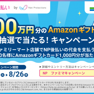 ファミリーマート 後払いサービス「NP後払い」と協賛のキャンペーンをスタート！8月26日（月）まで