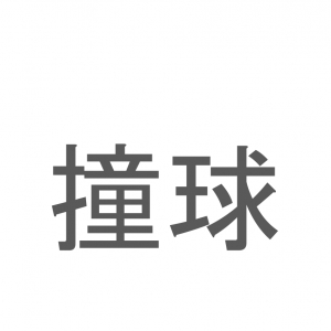 【読めたらスゴイ！】「撞球」とは一体何のこと！？屋内で行う盤上の球技ですが・・・この漢字を読めますか？