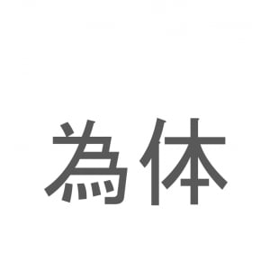 【読めたらスゴイ！】「為体」とは一体何のこと！？人の様子に対する表現のひとつですが・・・この漢字を読めますか？