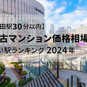 【梅田駅30分】中古マンション価格相場が安い駅ランキング2024年。TOP3は1000万円台！