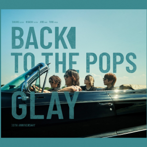 【ビルボード】GLAY『Back To The Pops』で自身約4年7か月ぶりアルバム・セールス首位