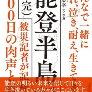 能登の現実を伝える書籍『能登半島記(未完)被災記者が記録した300日の肉声と景色』