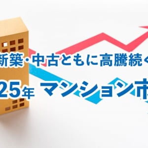 2025年マンション価格は新築・中古ともに高騰続く。要注意は金利よりも社会保険料の負担増【マンション市況】