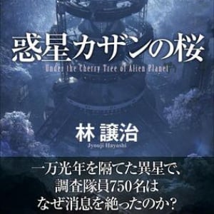 この作者ならではのファーストコンタクトＳＦ～林譲治『惑星カザンの桜』