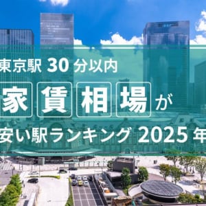 【東京駅30分以内】家賃相場が安い駅ランキング2025年。1位＆2位は千葉県で注目の再開発エリア