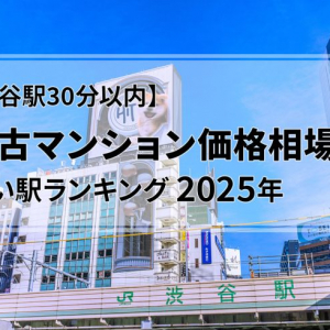 【渋谷駅30分以内】中古マンション価格相場が安い駅ランキング2025年。一人暮らし向け、二人暮らし・ファミリー向け、それぞれ1位は？