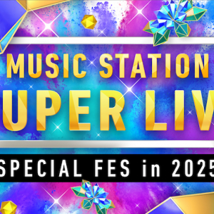 〈ミュージックステーション SUPER LIVE 2025〉第2弾発表