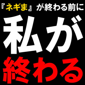 『ラブひな』や『ネギま！』の漫画家が「ネギまが終わる前に私が終わる」と弱音